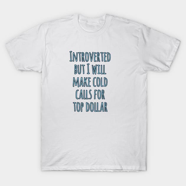 Introverted but will make cold calls for top dollar T-Shirt by Imaginate